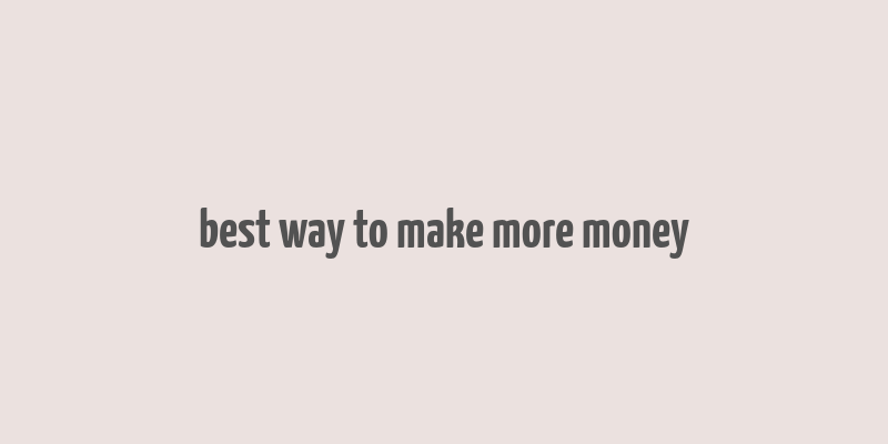 best way to make more money