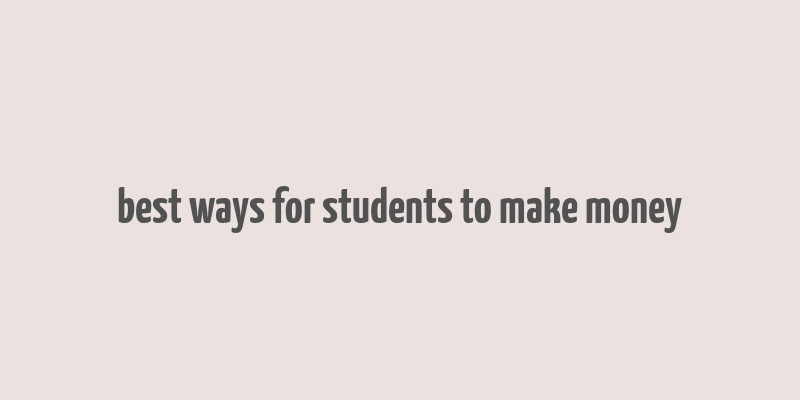 best ways for students to make money