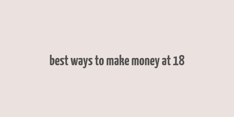 best ways to make money at 18