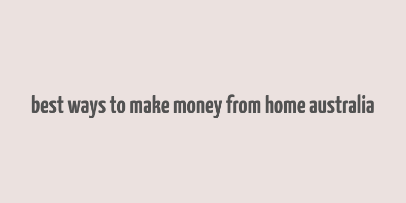 best ways to make money from home australia