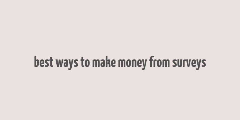 best ways to make money from surveys