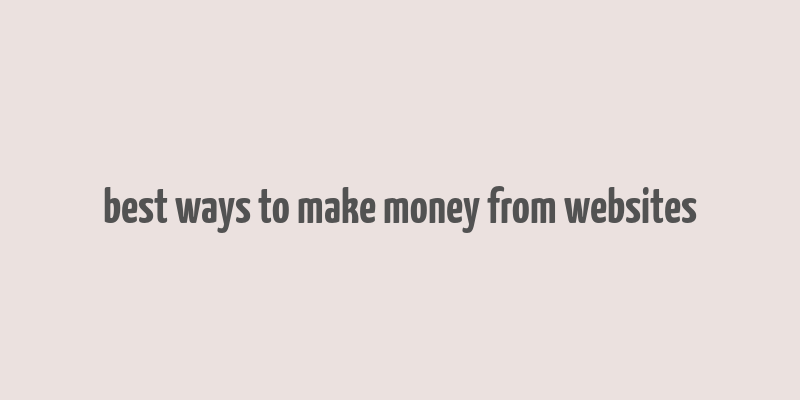 best ways to make money from websites