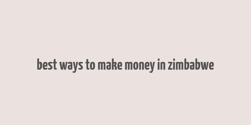 best ways to make money in zimbabwe