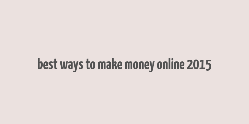 best ways to make money online 2015