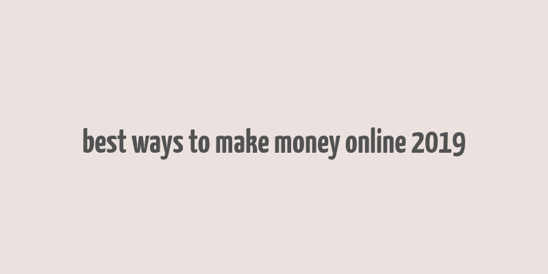 best ways to make money online 2019