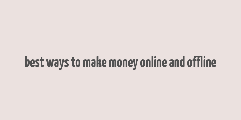 best ways to make money online and offline