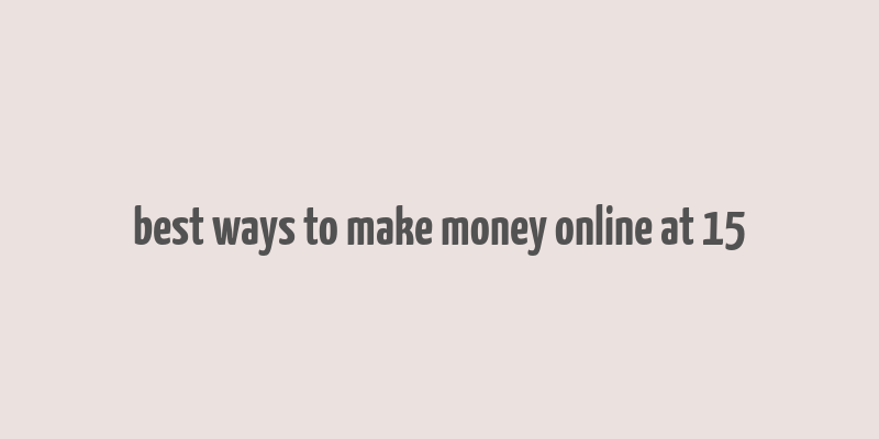 best ways to make money online at 15