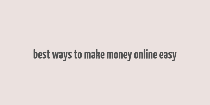 best ways to make money online easy