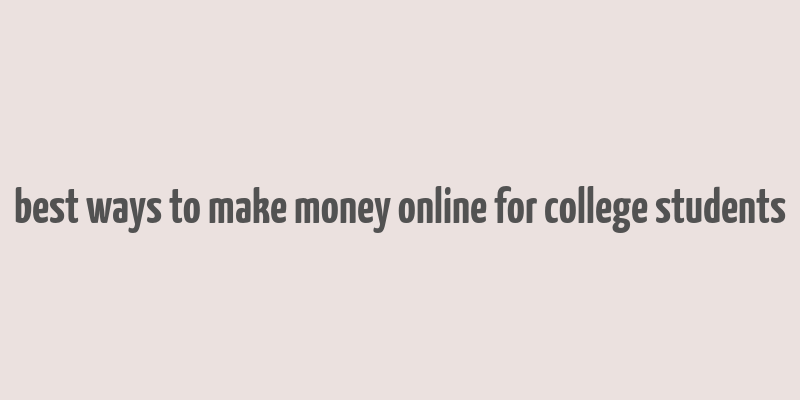 best ways to make money online for college students