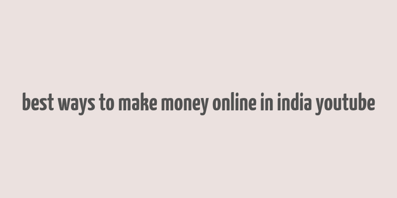 best ways to make money online in india youtube