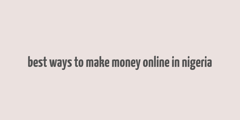 best ways to make money online in nigeria