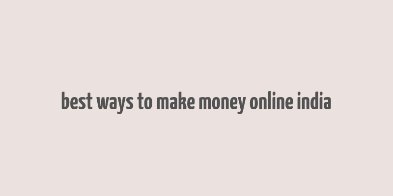 best ways to make money online india