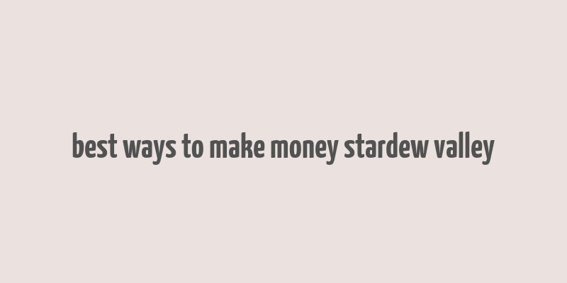 best ways to make money stardew valley