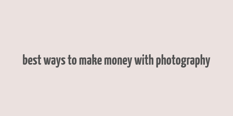 best ways to make money with photography