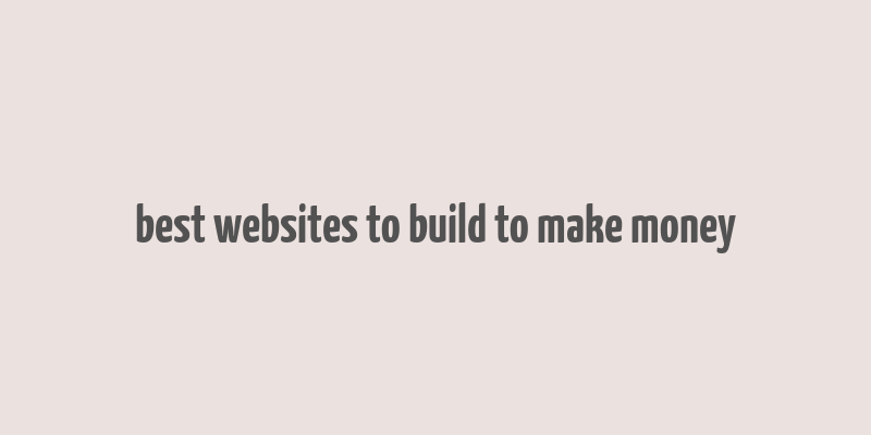 best websites to build to make money