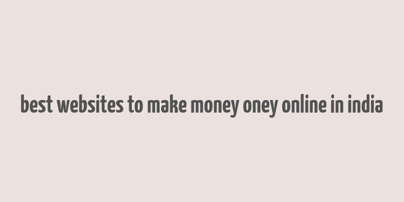 best websites to make money oney online in india