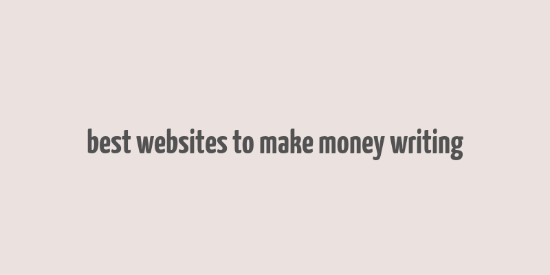 best websites to make money writing