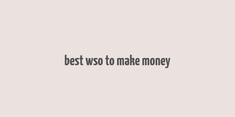 best wso to make money