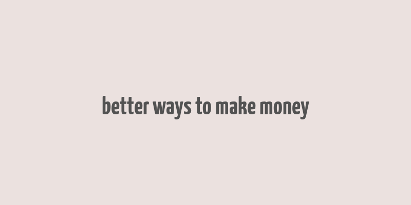 better ways to make money