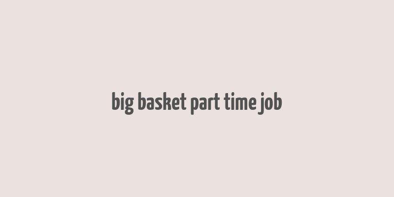 big basket part time job