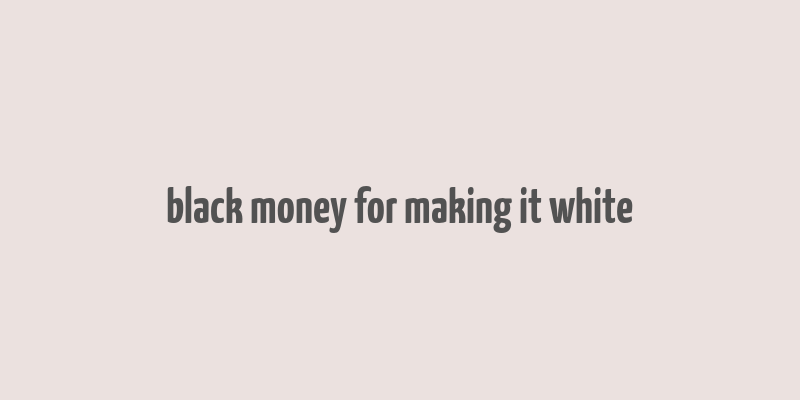 black money for making it white