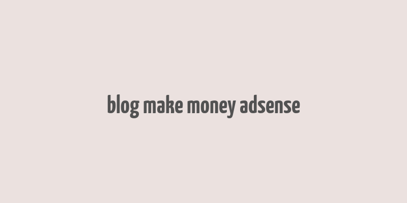 blog make money adsense