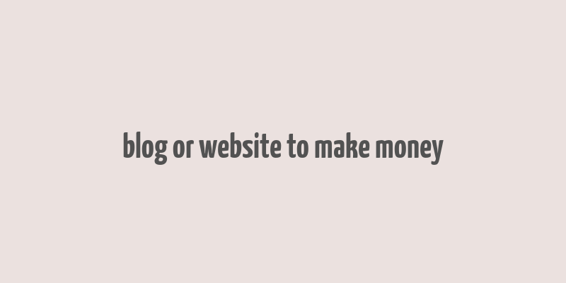 blog or website to make money