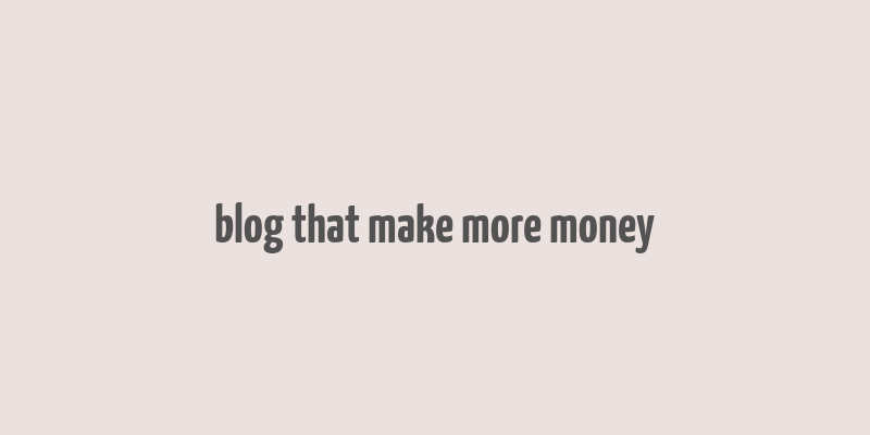 blog that make more money