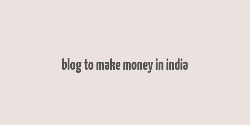 blog to make money in india