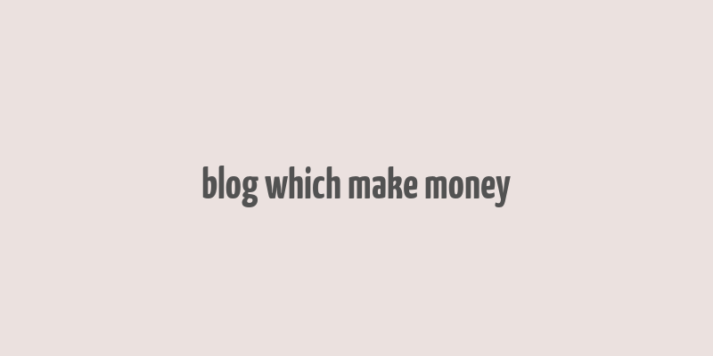 blog which make money