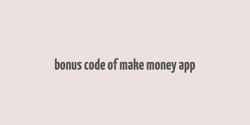 bonus code of make money app