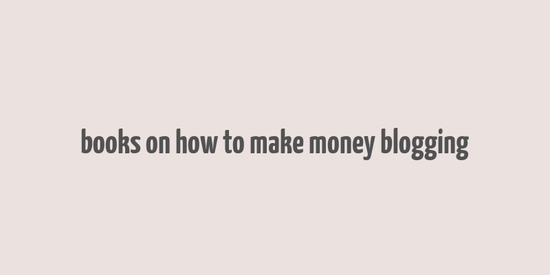 books on how to make money blogging