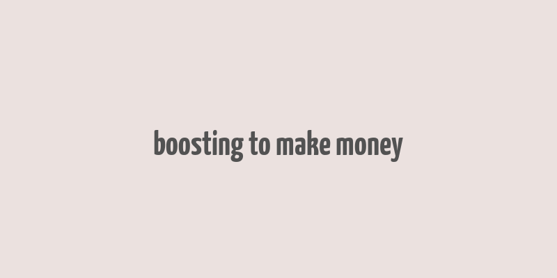 boosting to make money