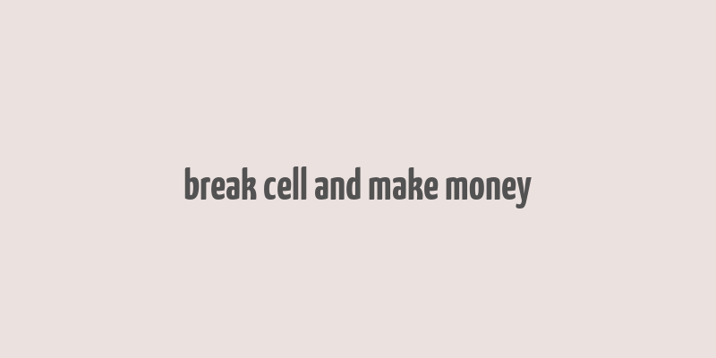 break cell and make money