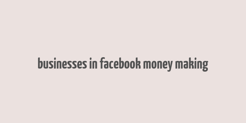 businesses in facebook money making