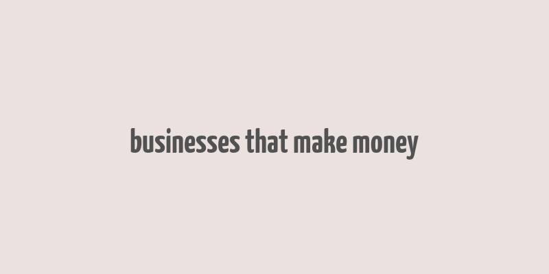 businesses that make money