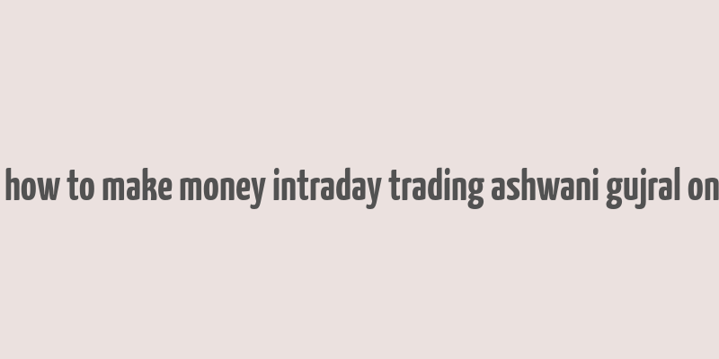 buy how to make money intraday trading ashwani gujral online