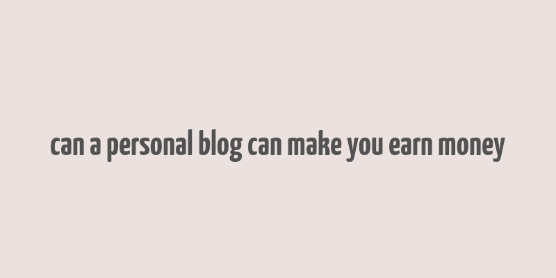 can a personal blog can make you earn money