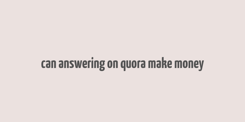 can answering on quora make money