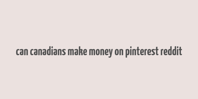 can canadians make money on pinterest reddit