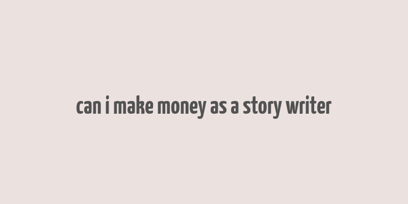 can i make money as a story writer