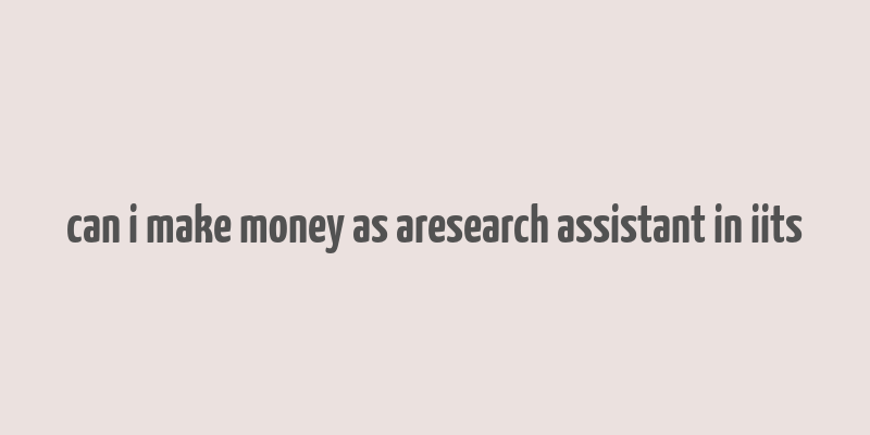 can i make money as aresearch assistant in iits