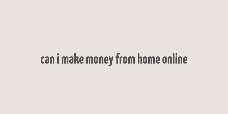 can i make money from home online