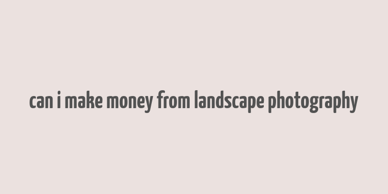 can i make money from landscape photography