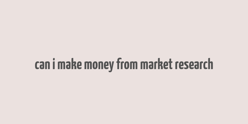 can i make money from market research