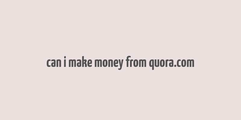 can i make money from quora.com