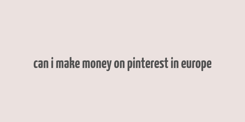 can i make money on pinterest in europe