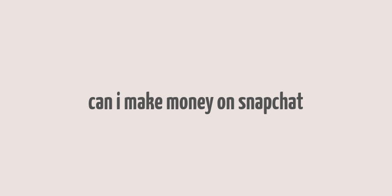 can i make money on snapchat