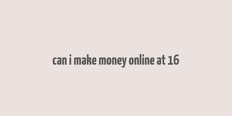 can i make money online at 16