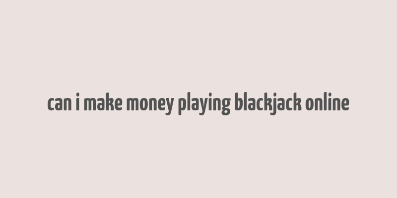 can i make money playing blackjack online